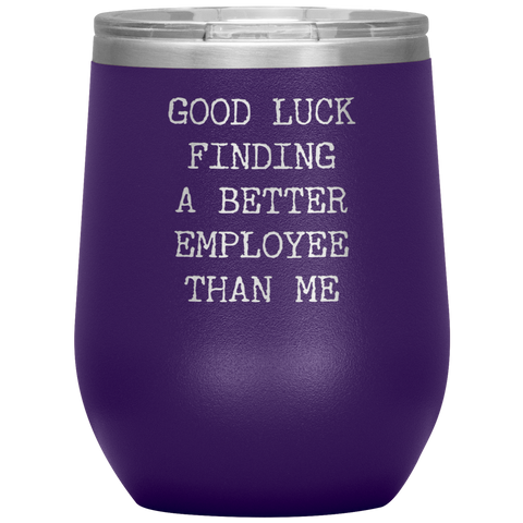 Funny Boss Gift Good Luck Finding a Better Employee Than Me Stemless Insulated Wine Tumbler BPA Free 12oz