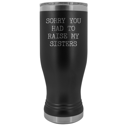 Mugs for Mom Mother's Day Gifts from Son Daughter Sorry You Had to Raise My Sisters Pilsner Tumbler Mug Travel Coffee Cup 20oz BPA Free