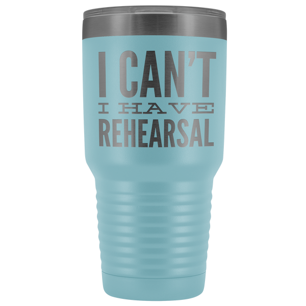 I Can't I Have Rehearsal Tumbler Funny Actor Gift for Thespians Mug Insulated Hot Cold Travel Coffee Cup 30oz BPA Free