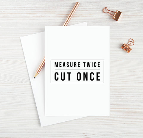 Measure Twice Cut Once