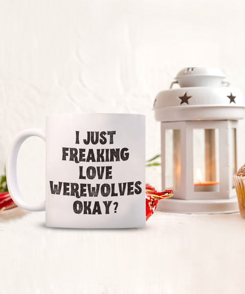 Werewolf Mug, Werewolf Gifts, Spooky Mug, Goth Mug, I Just Freaking Love Werewolves Okay Coffee Cup