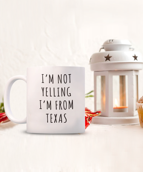 Texas Mug, Texas Gift, I'm Not Yelling I'm From Texas Coffee Cup