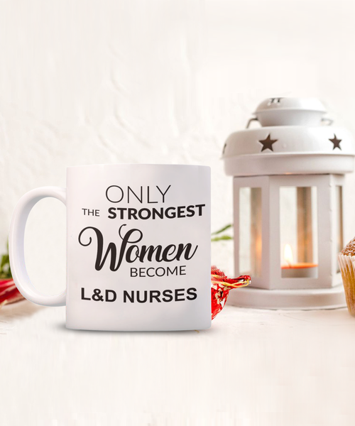 Labor and Delivery, L and D Nurse, L and D Gift, Only the Strongest Women Become L and D Nurses Coffee Cup