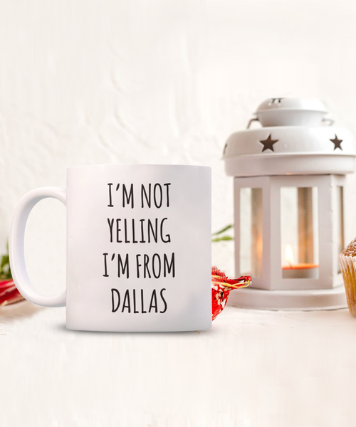 Dallas Mug, Dallas Gift, Texas Mug, I'm Not Yelling I'm From Dallas Coffee Cup