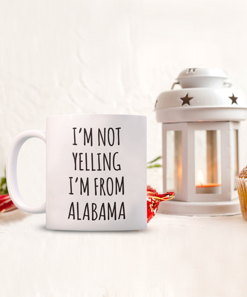 Alabama Mug, Alabama Gifts, I'm Not Yelling I'm From Alabama Coffee Cup