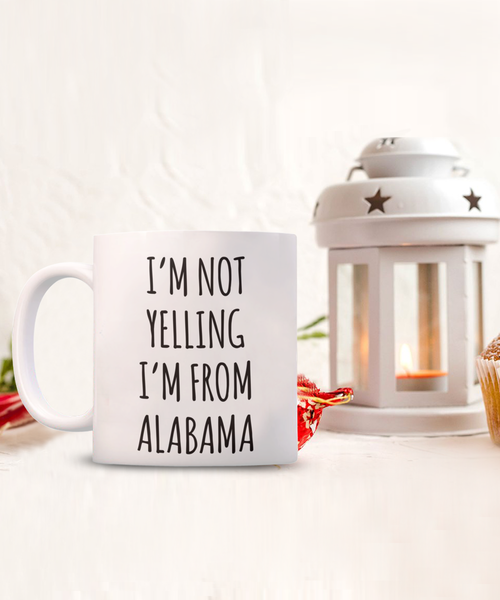 Alabama Mug, Alabama Gifts, I'm Not Yelling I'm From Alabama Coffee Cup