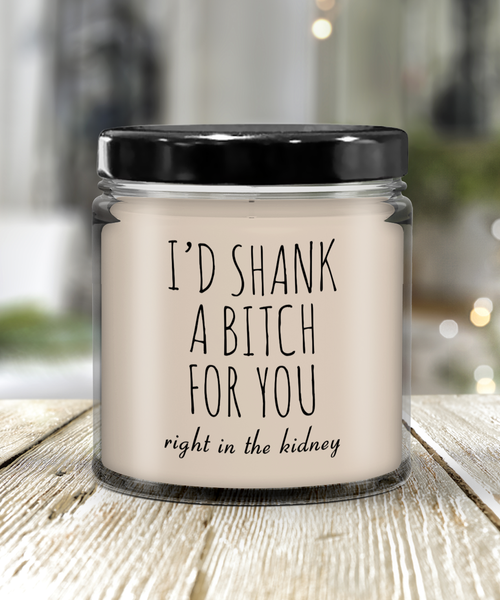 Best Friend Gift Friendship Gifts for Friends BFF I'd Shank a Bitch for You Right in the Kidney 9 oz Vanilla Scented Soy Wax Candle