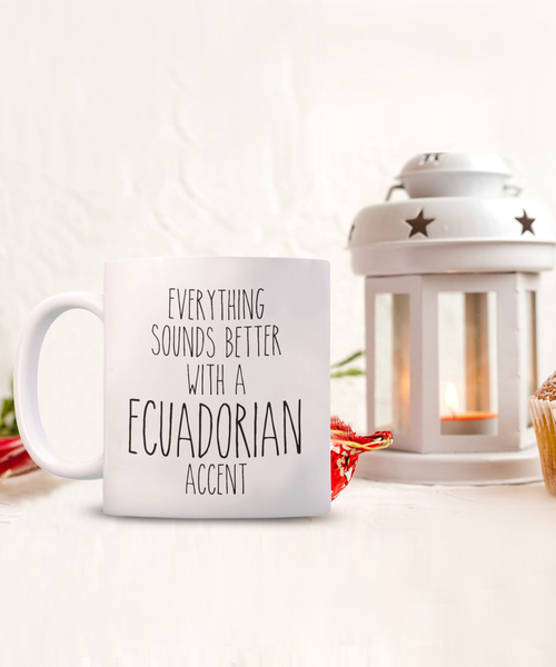 Ecuador Mug Everything Sounds Better with a Ecuadorian Accent Coffee Cup Ecuador Gift