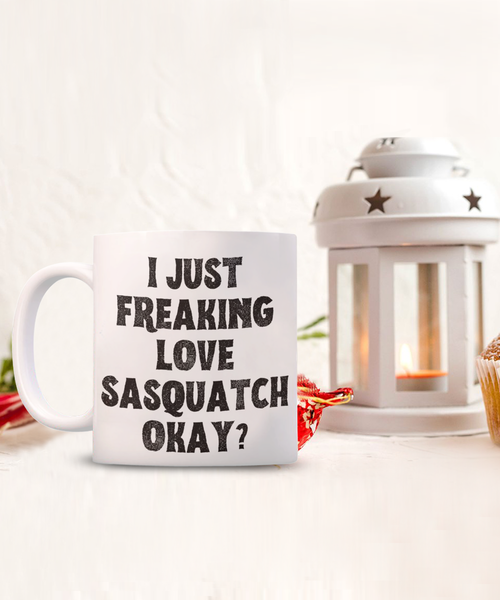 Sasquatch Mug, Sasquatch Gifts, Sasquatch Gift, Bigfoot Coffee Mug, I Just Freaking Love Sasquatch Okay Coffee Cup