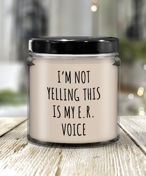 I'm Not Yelling This Is My E.R Voice 9 oz Vanilla Scented Soy Wax Candle