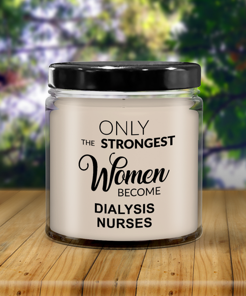 Only The Strongest Women Become Dialysis Nurses 9 oz Vanilla Scented Soy Wax Candle