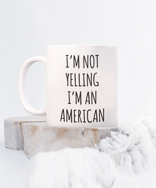 Us Citizenship Gift, New Citizen Gift, Becoming a Us Citizen Gift, I'm Not Yelling I'm An American Coffee CUp