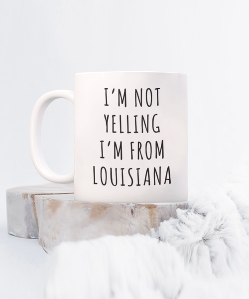 Louisiana Mug, Louisiana Gift, I'm Not Yelling I'm From Louisiana Coffee Cup