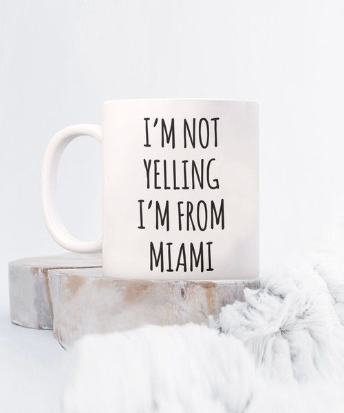 Miami Mug, Miami Gifts, I'm Not Yelling I'm From Miami Coffee Cup