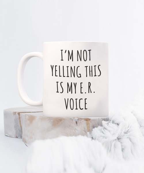 Er Nurse Gift, ER Nurse Mug, ICU Nurse, Critical Care Nurse, Night Shift Nurse, I'm Not Yelling This is My ER Voice