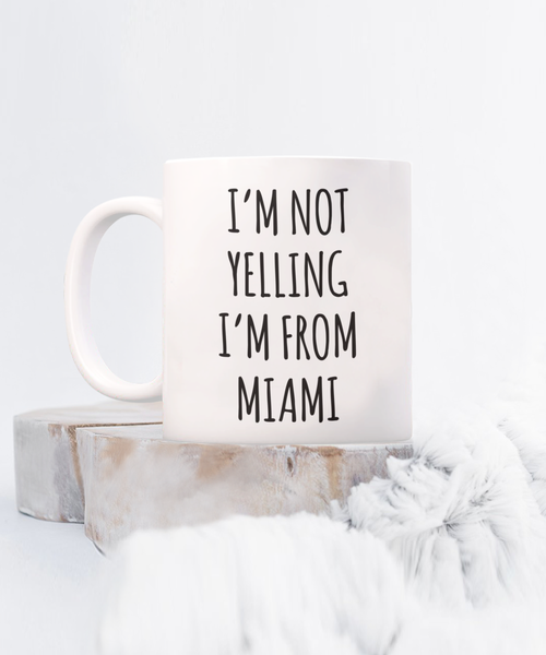 Miami Mug, Miami Gifts, I'm Not Yelling I'm From Miami Coffee Cup