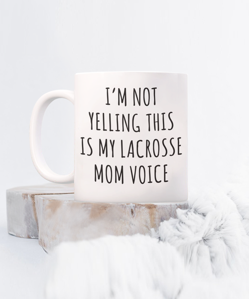 Lacrosse Mom Mug, Senior Lacrosse Mom Gift, I'm Not Yelling This is My Lacrosse Mom Voice Coffee Cup