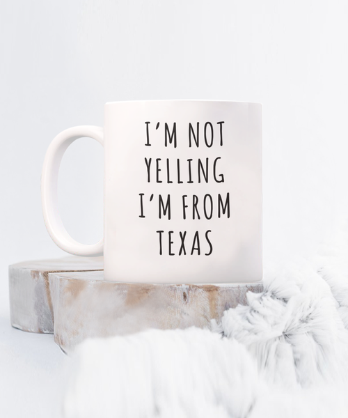 Texas Mug, Texas Gift, I'm Not Yelling I'm From Texas Coffee Cup