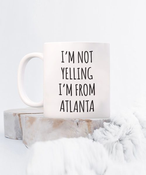 Atlanta Gifts, Atlanta Mug, I'm Not Yelling I'm From Atlanta Coffee Cup