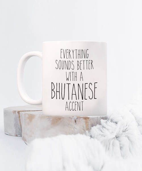 Bhutan Mug Everything Sounds Better with a Bhutanese Accent Coffee Cup Bhutan Gift