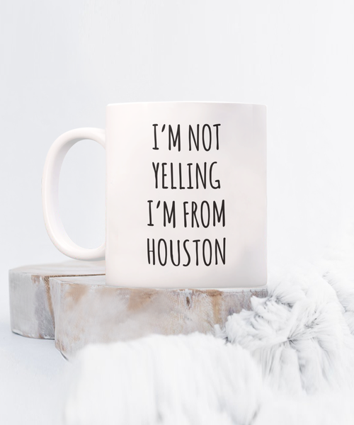 Houston Mug, Houstan Gift, I'm Not Yelling I'm From Houston Coffee Cup