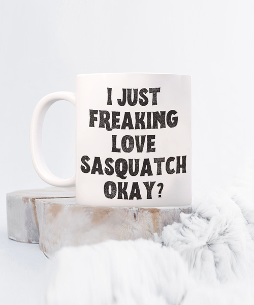 Sasquatch Mug, Sasquatch Gifts, Sasquatch Gift, Bigfoot Coffee Mug, I Just Freaking Love Sasquatch Okay Coffee Cup