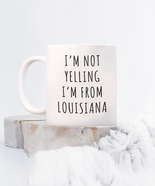 Louisiana Mug, Louisiana Gift, I'm Not Yelling I'm From Louisiana Coffee Cup