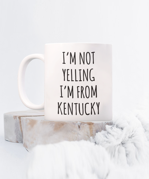 Kentucky Gifts, Kentucky Mug, I'm Not Yelling I'm From Kentucky Coffee Cup