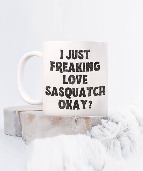 Sasquatch Mug, Sasquatch Gifts, Sasquatch Gift, Bigfoot Coffee Mug, I Just Freaking Love Sasquatch Okay Coffee Cup