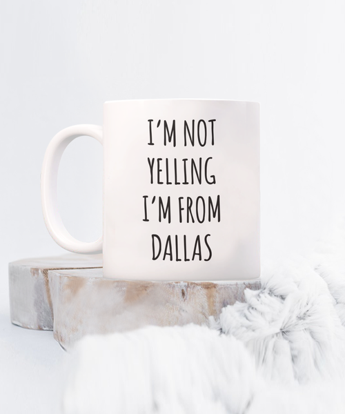 Dallas Mug, Dallas Gift, Texas Mug, I'm Not Yelling I'm From Dallas Coffee Cup