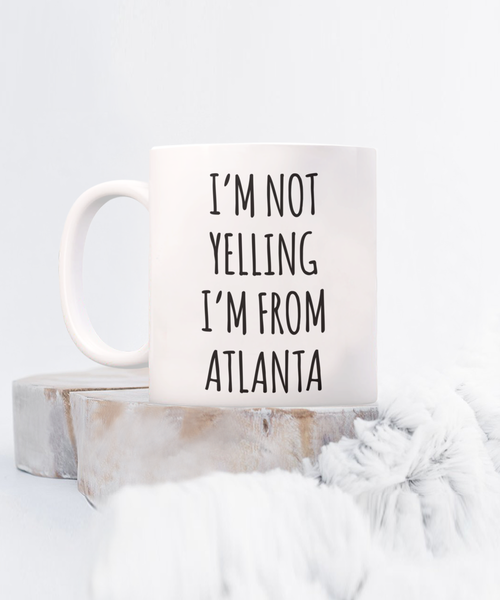 Atlanta Gifts, Atlanta Mug, I'm Not Yelling I'm From Atlanta Coffee Cup