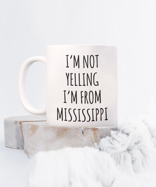 Mississippi Mug, Mississippi Gifts, I'm Not Yelling I'm From Mississippi Coffee Cup