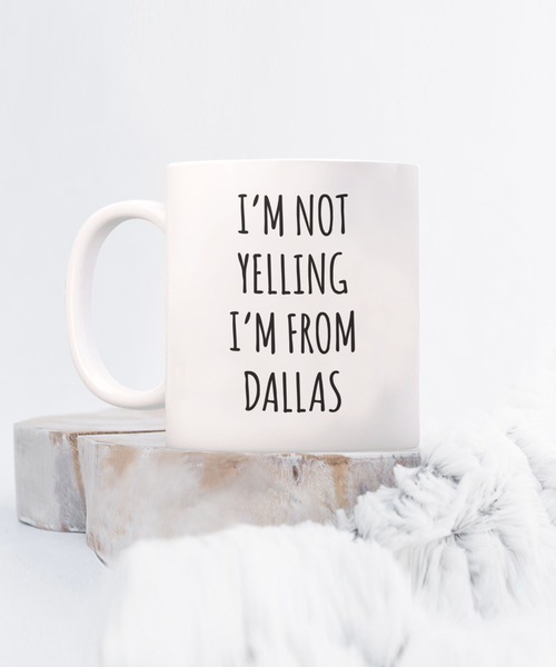 Dallas Mug, Dallas Gift, Texas Mug, I'm Not Yelling I'm From Dallas Coffee Cup