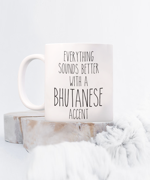 Bhutan Mug Everything Sounds Better with a Bhutanese Accent Coffee Cup Bhutan Gift