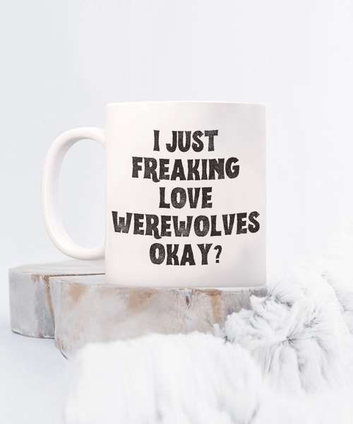 Werewolf Mug, Werewolf Gifts, Spooky Mug, Goth Mug, I Just Freaking Love Werewolves Okay Coffee Cup