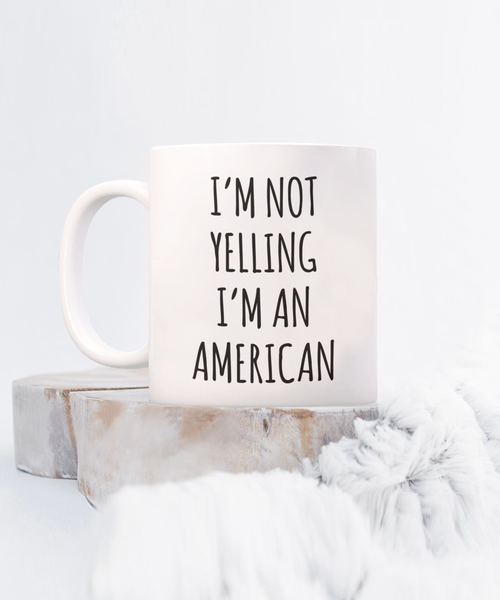 Us Citizenship Gift, New Citizen Gift, Becoming a Us Citizen Gift, I'm Not Yelling I'm An American Coffee CUp