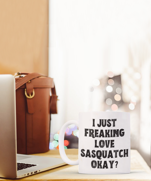 Sasquatch Mug, Sasquatch Gifts, Sasquatch Gift, Bigfoot Coffee Mug, I Just Freaking Love Sasquatch Okay Coffee Cup