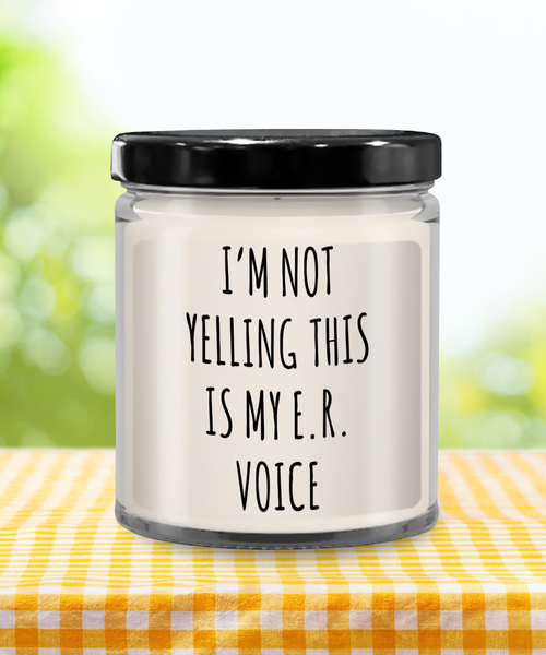 I'm Not Yelling This Is My E.R Voice 9 oz Vanilla Scented Soy Wax Candle