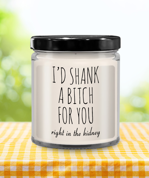 Best Friend Gift Friendship Gifts for Friends BFF I'd Shank a Bitch for You Right in the Kidney 9 oz Vanilla Scented Soy Wax Candle