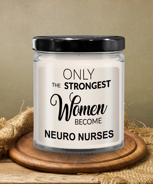 Only The Strongest Women Become Neuro Nurses 9 oz Vanilla Scented Soy Wax Candle