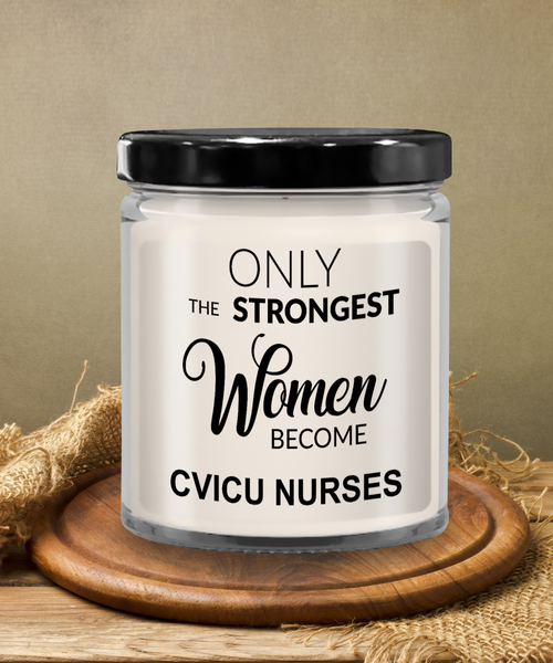 Only The Strongest Women Become Cvicu Nurses 9 oz Vanilla Scented Soy Wax Candle