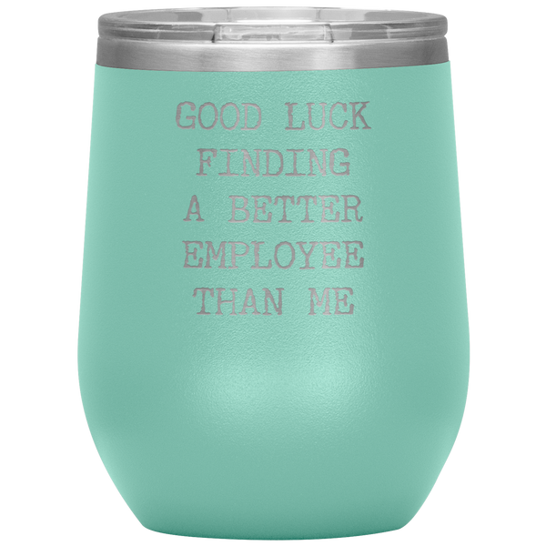 Funny Boss Gift Good Luck Finding a Better Employee Than Me Stemless Insulated Wine Tumbler BPA Free 12oz