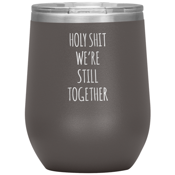 Anniversary Gift Holy Shit We're Still Together Stemless Insulated Wine Tumbler BPA Free 12oz