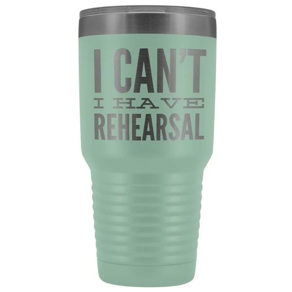 I Can't I Have Rehearsal Tumbler Funny Actor Gift for Thespians Mug Insulated Hot Cold Travel Coffee Cup 30oz BPA Free