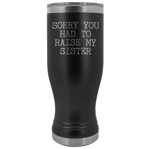 Mugs for Mom Mother's Day Gifts from Son Daughter Sorry You Had to Raise My Sister Pilsner Tumbler Mug Travel Coffee Cup 20oz BPA Free