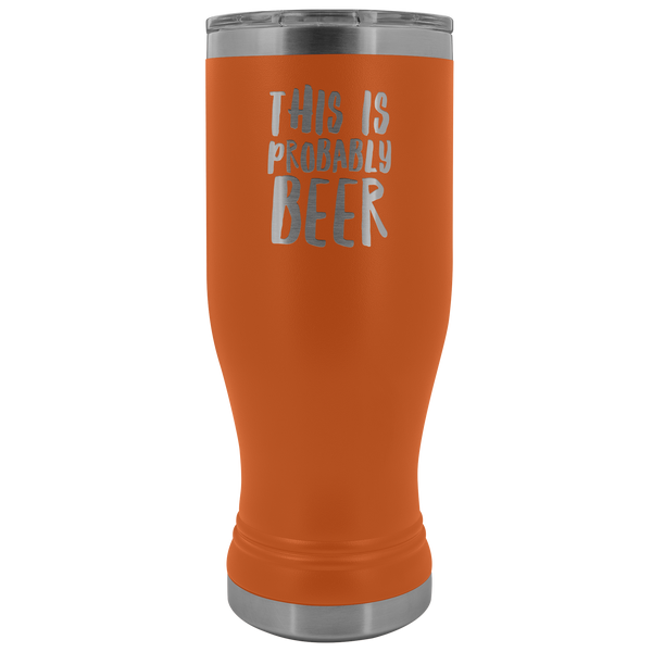 This is Probably Beer Pilsner Tumbler Funny Mug Father's Day Gift Hot Cold Travel Coffee Cup 30oz BPA Free