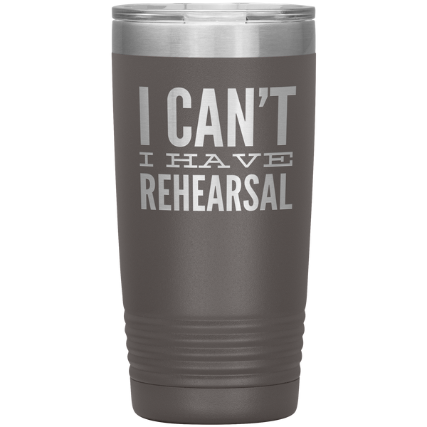 I Can't I Have Rehearsal Tumbler Funny Actor Gift for Thespians Theater Dance Mug Insulated Travel Coffee Cup 20oz BPA Free