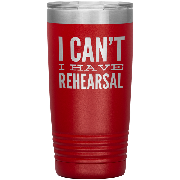 I Can't I Have Rehearsal Tumbler Funny Actor Gift for Thespians Theater Dance Mug Insulated Travel Coffee Cup 20oz BPA Free