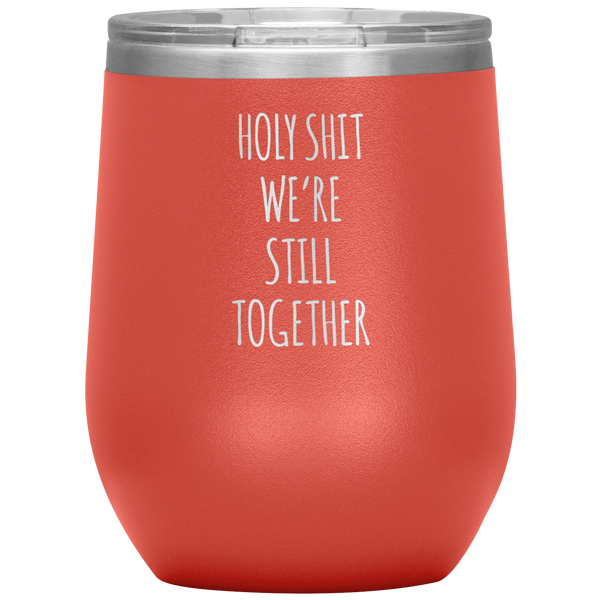 Anniversary Gift Holy Shit We're Still Together Stemless Insulated Wine Tumbler BPA Free 12oz