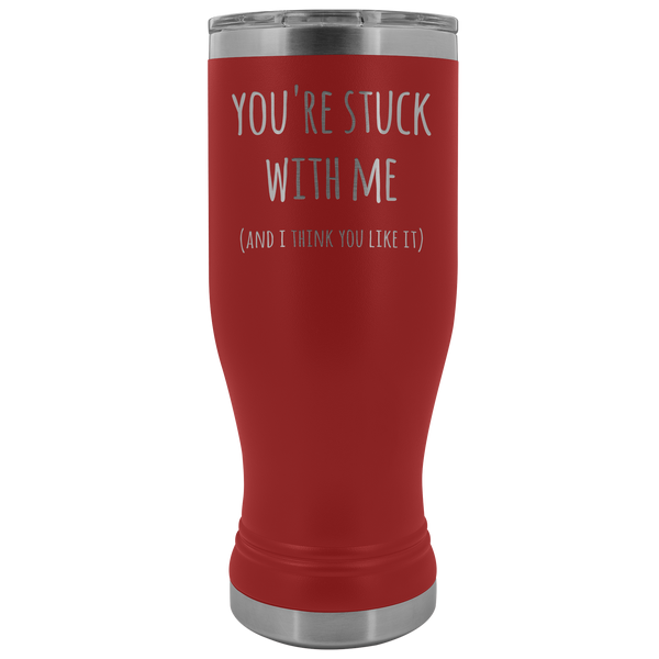 You're Stuck With Me Mug New Relationship Gifts Anniversary Valentines Day Funny Pilsner Tumbler Insulated Travel Coffee Cup 20oz BPA Free